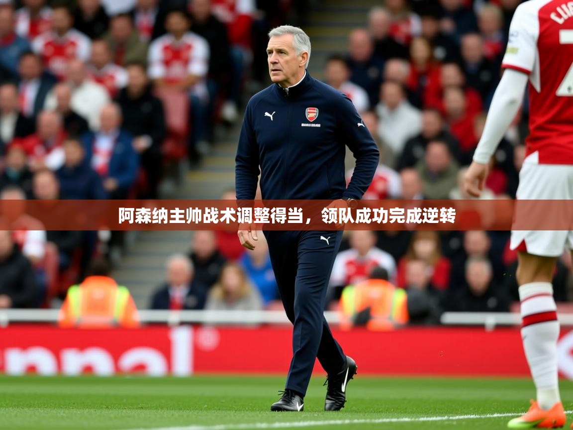2025米兰体育在线阿森纳主帅战术调整得当,领队成功完成逆转 第2张