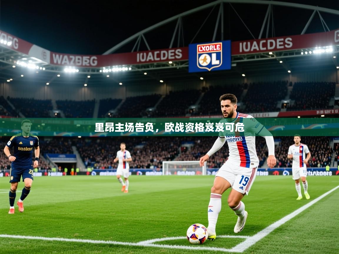 2025米兰体育官网网页版网页里昂主场告负,欧战资格岌岌可危 第2张