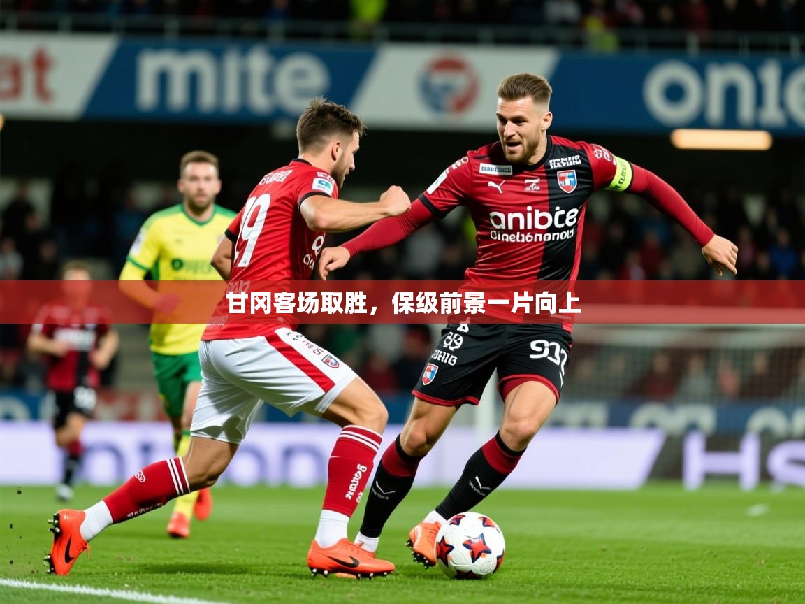 2025米兰体育网页版登录甘冈客场取胜,保级前景一片向上 第4张