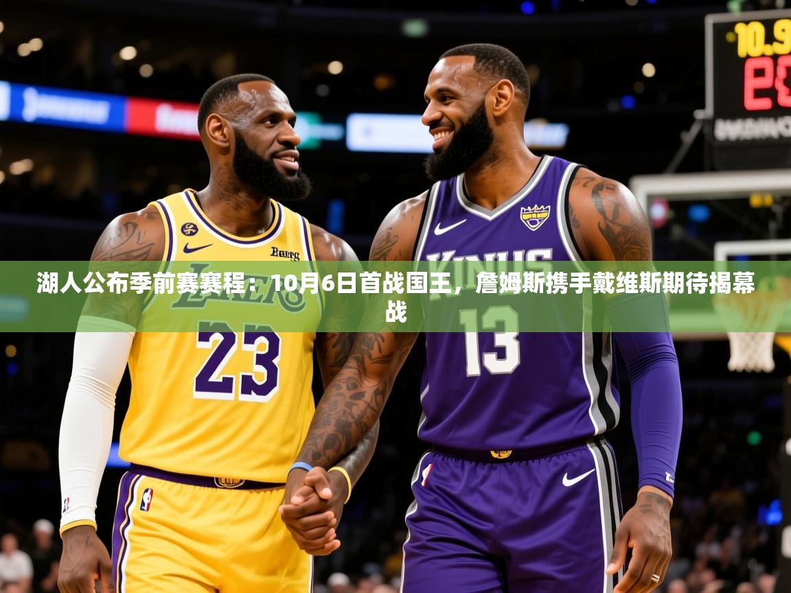 2025米兰体育app官网下载湖人公布季前赛赛程:10月6日首战国王,詹姆斯携手戴维斯期待揭幕战 第2张