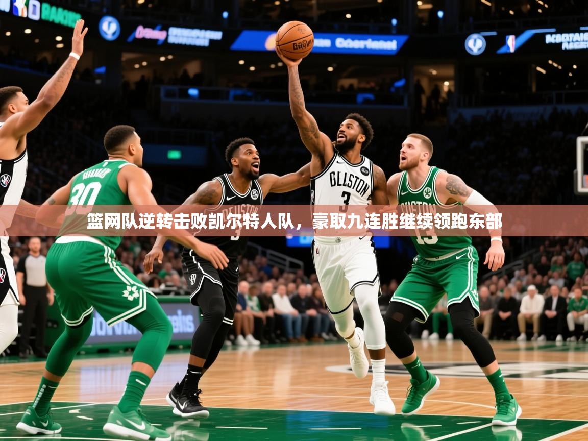 2025米兰体育app下载篮网队逆转击败凯尔特人队,豪取九连胜继续领跑东部 第2张