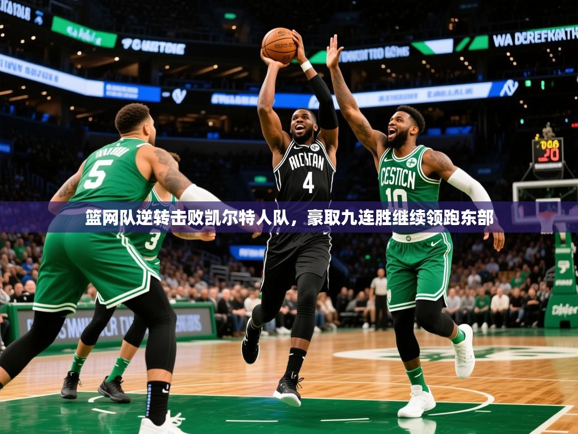 2025米兰体育app下载篮网队逆转击败凯尔特人队,豪取九连胜继续领跑东部 第4张