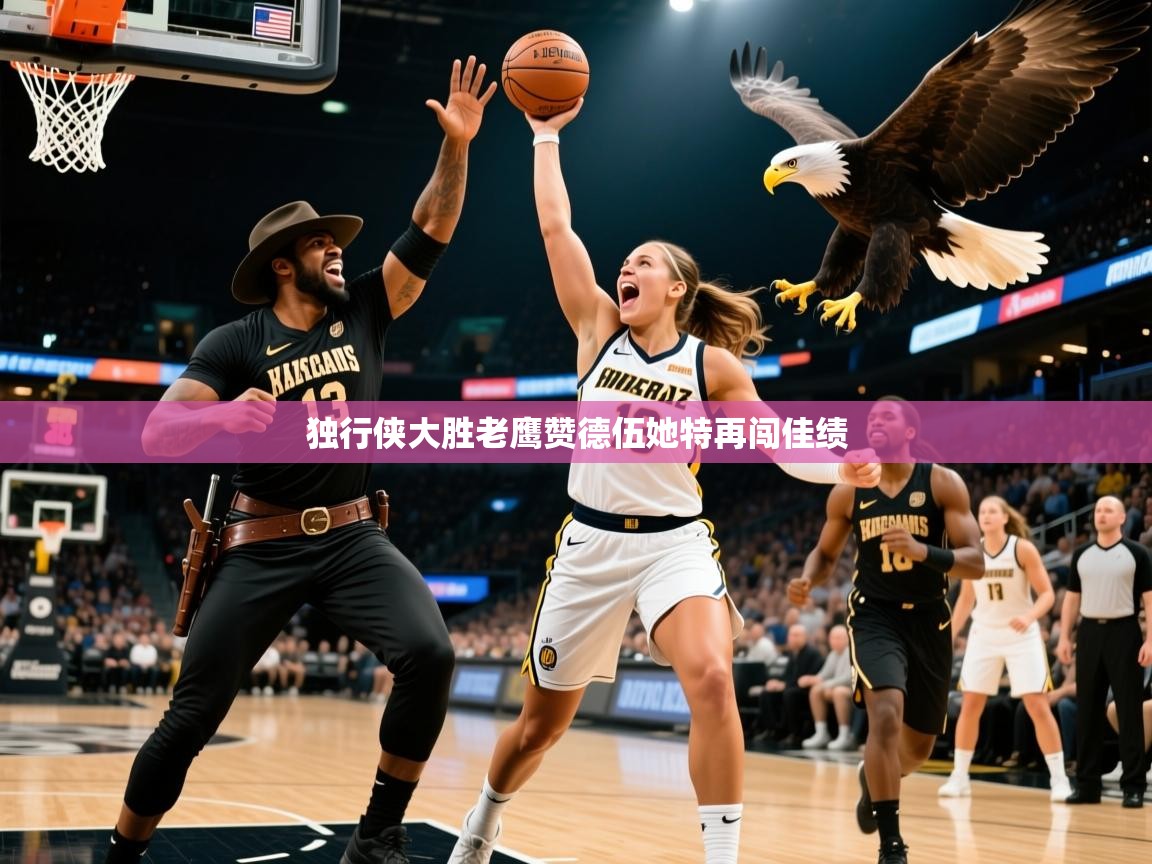 2025米兰体育官方有实力独行侠大胜老鹰赞德伍她特再闯佳绩 第2张
