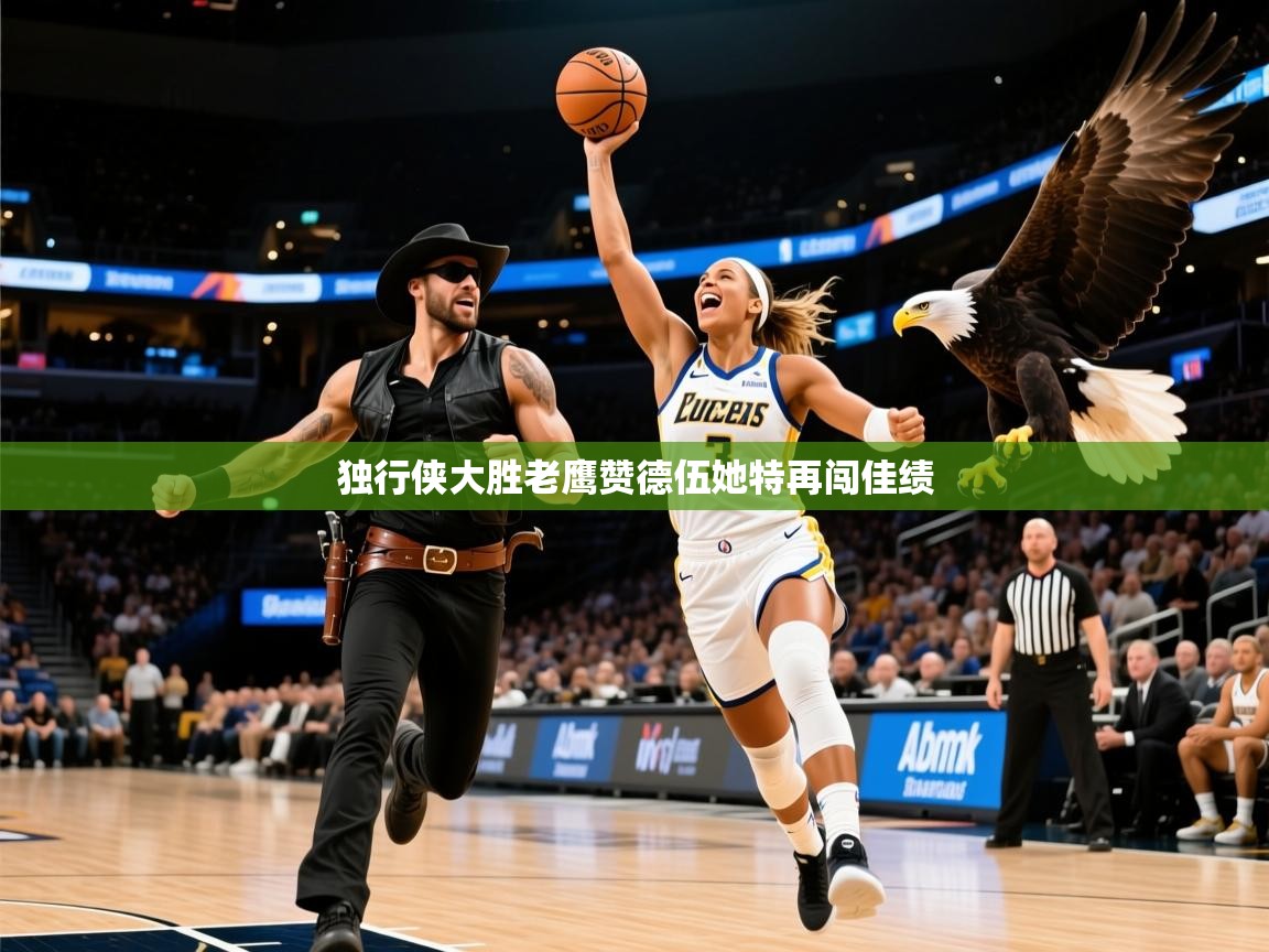 2025米兰体育官方有实力独行侠大胜老鹰赞德伍她特再闯佳绩 第3张