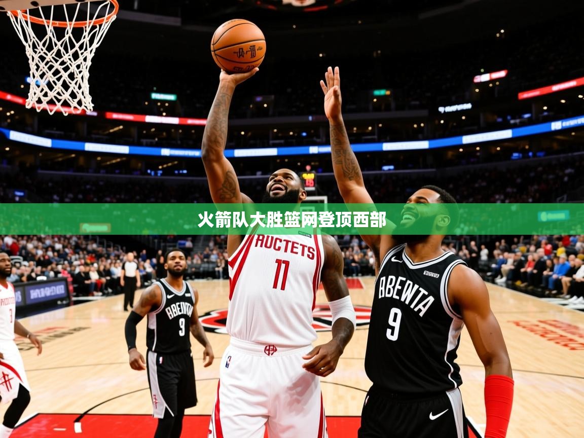 2025米兰体育电脑版官网火箭队大胜篮网登顶西部 第3张