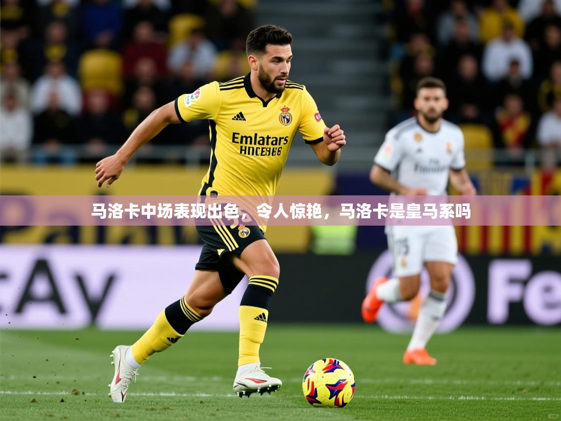 2025米兰体育马洛卡中场表现出色,令人惊艳,马洛卡是皇马系吗 第4张