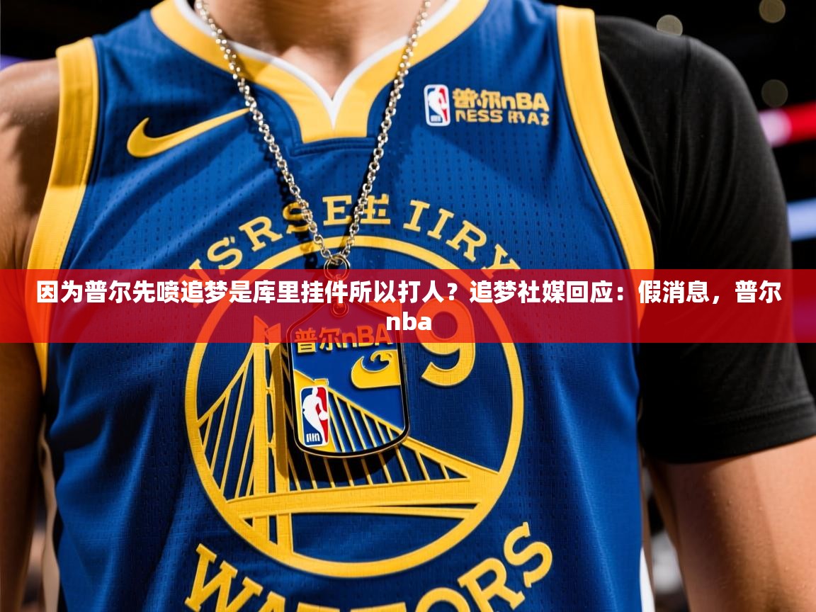 2025米兰体育网址因为普尔先喷追梦是库里挂件所以打人？追梦社媒回应：假消息，普尔nba  第1张