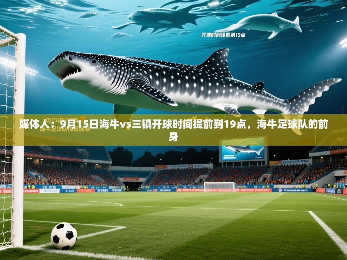 2025米兰体育app官网入口媒体人:9月15日海牛vs三镇开球时间提前到19点,海牛足球队的前身 第4张