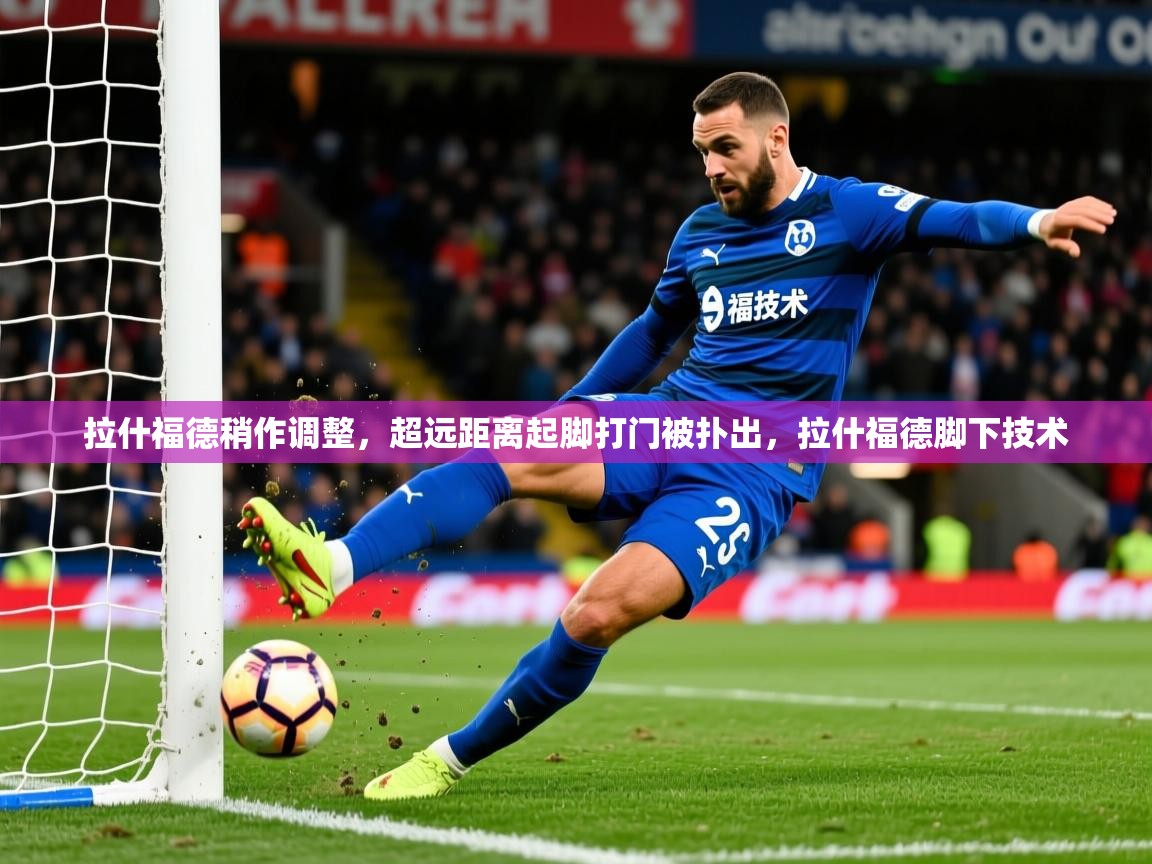 2025米兰体育网页版登录拉什福德稍作调整,超远距离起脚打门被扑出,拉什福德脚下技术 第1张