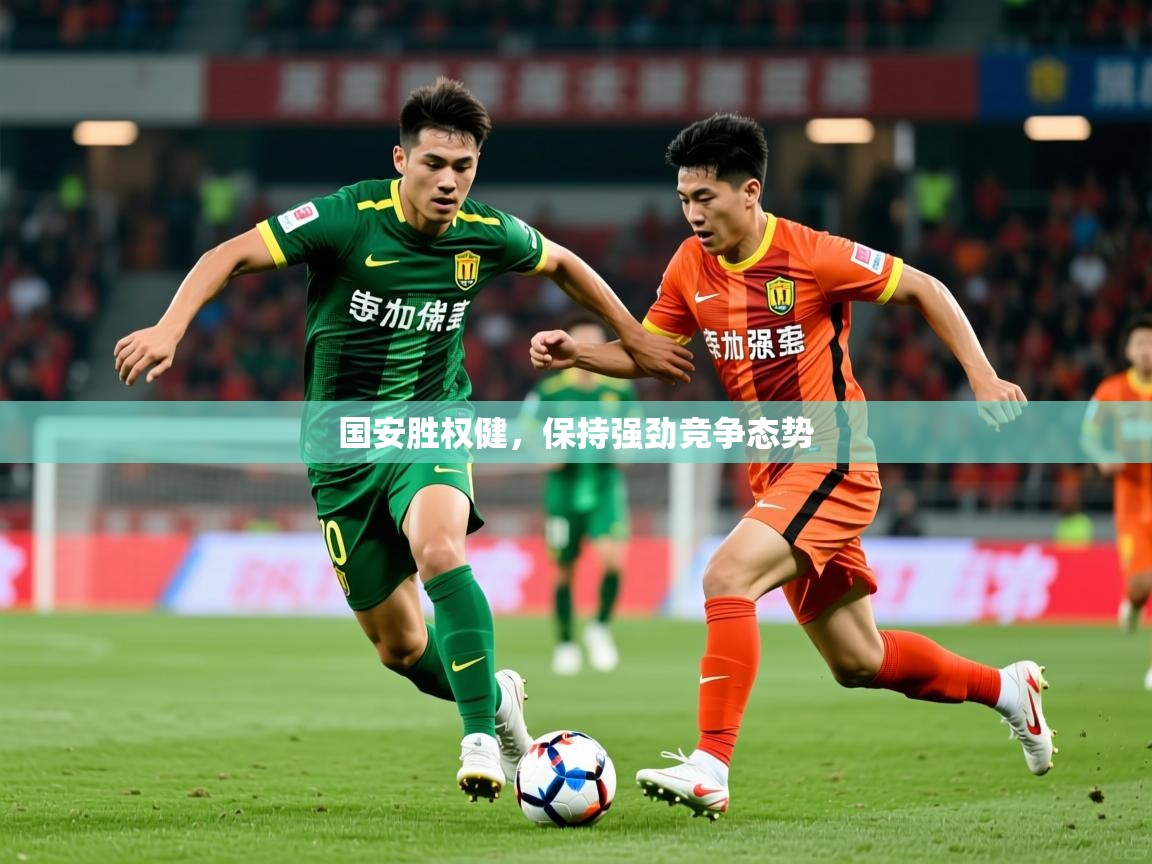 2025米兰体育app下载国安胜权健，保持强劲竞争态势  第3张