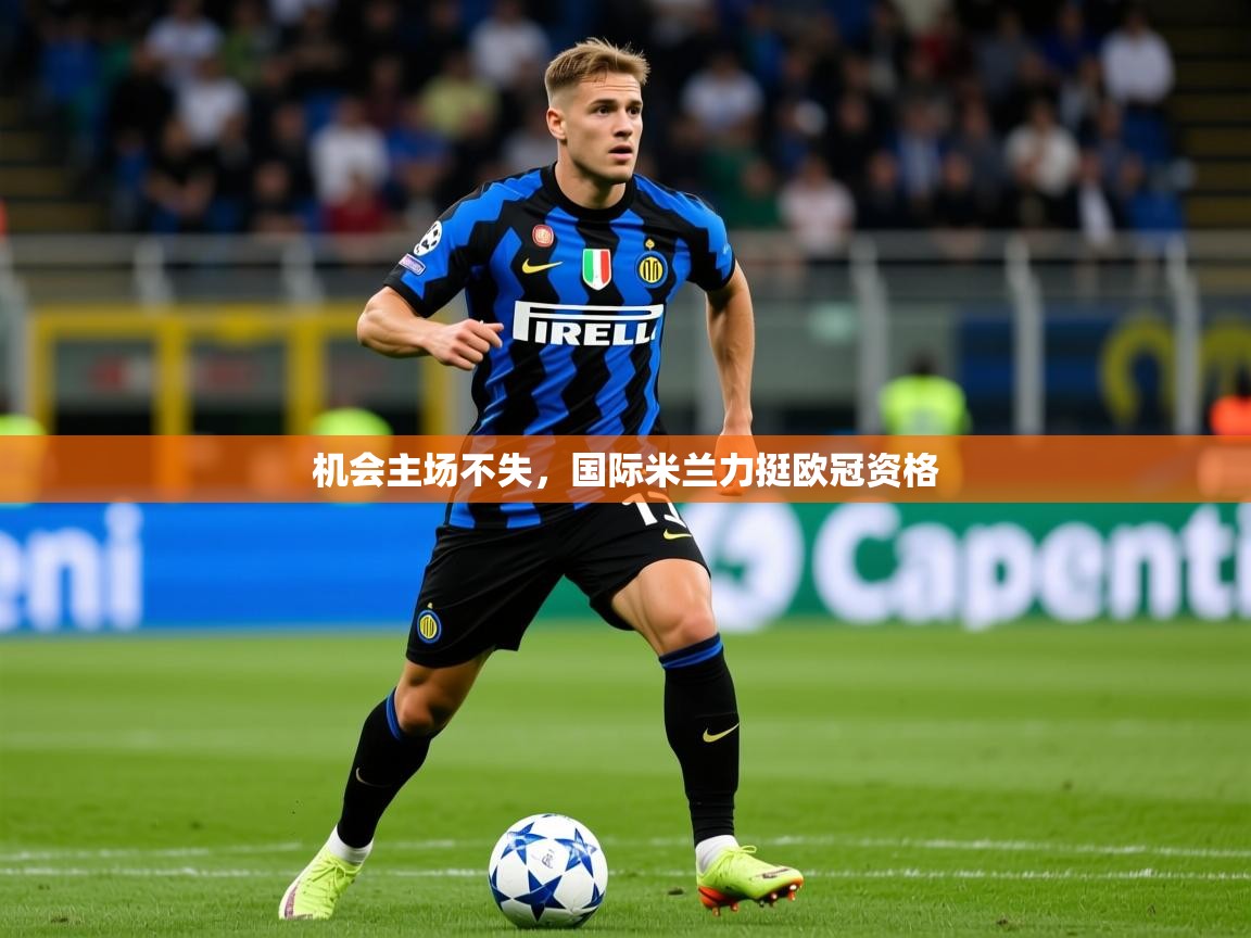 2025米兰体育下载机会主场不失，国际米兰力挺欧冠资格  第4张