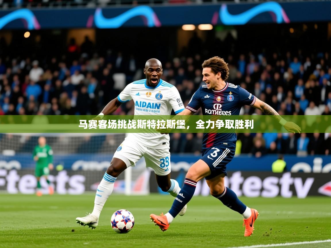 2025米兰体育平台登录入口马赛客场挑战斯特拉斯堡，全力争取胜利  第3张