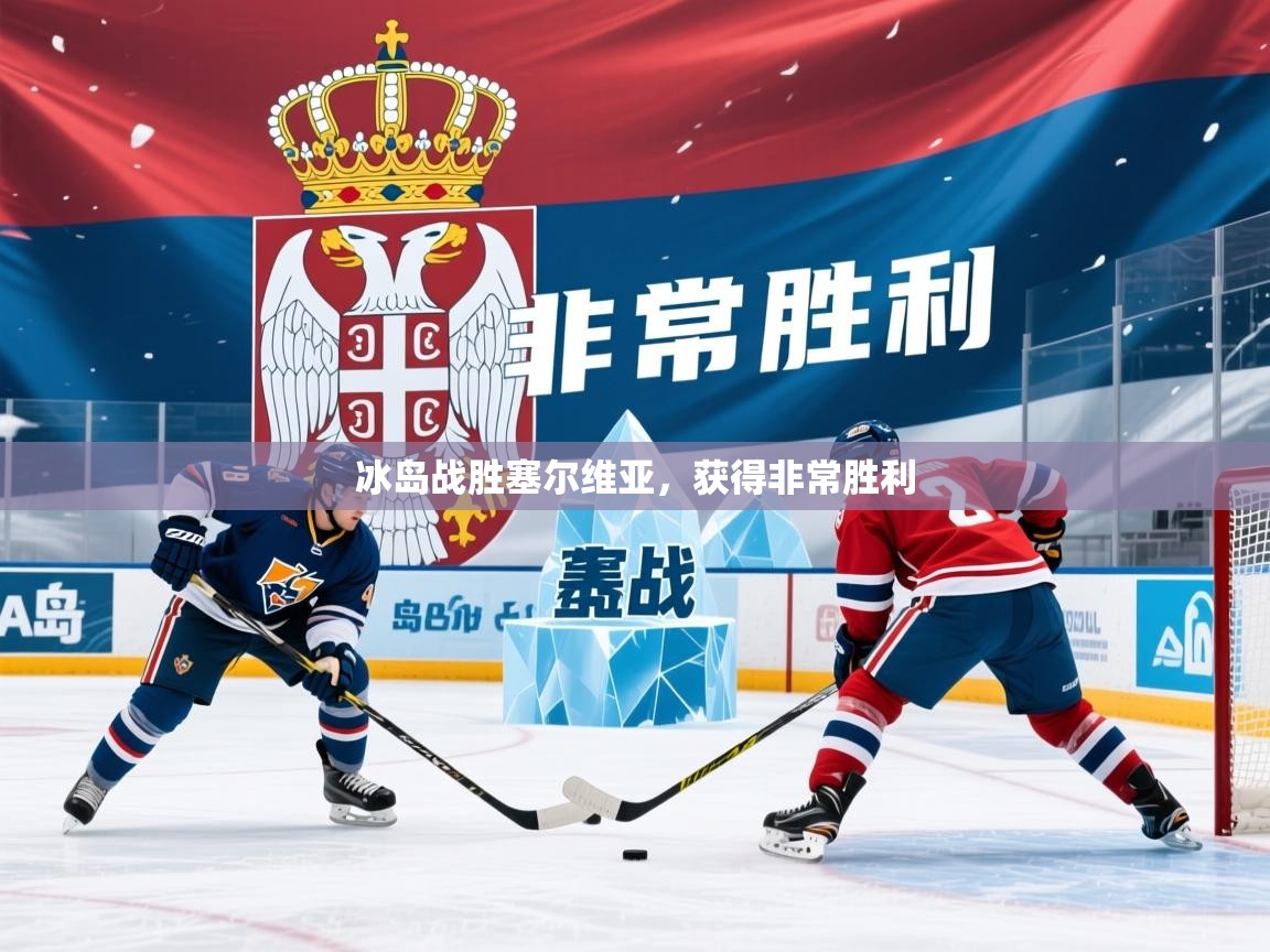 2025米兰体育网址冰岛战胜塞尔维亚，获得非常胜利  第4张