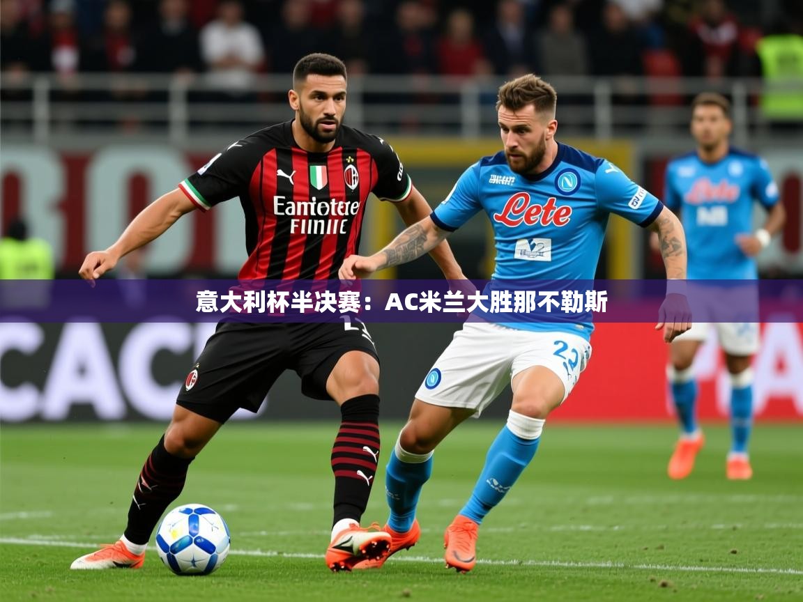 2026米兰体育官方有实力意大利杯半决赛：AC米兰大胜那不勒斯  第4张