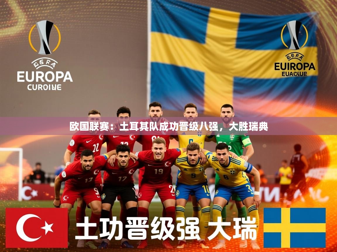 2026米兰体育app官网下载欧国联赛：土耳其队成功晋级八强，大胜瑞典  第3张