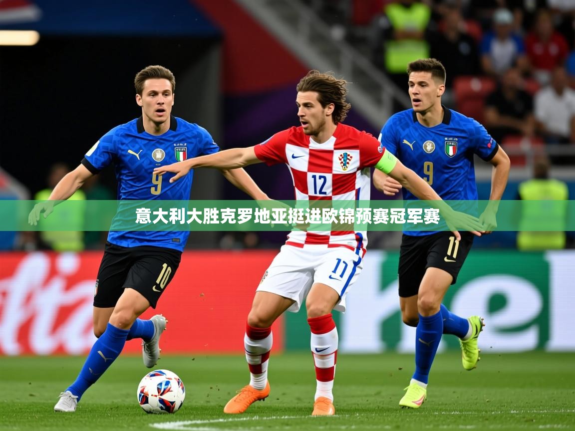 2026米兰体育网页版登录意大利大胜克罗地亚挺进欧锦预赛冠军赛  第3张