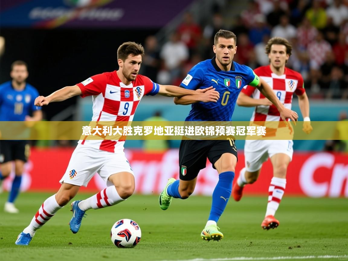 2026米兰体育网页版登录意大利大胜克罗地亚挺进欧锦预赛冠军赛  第4张