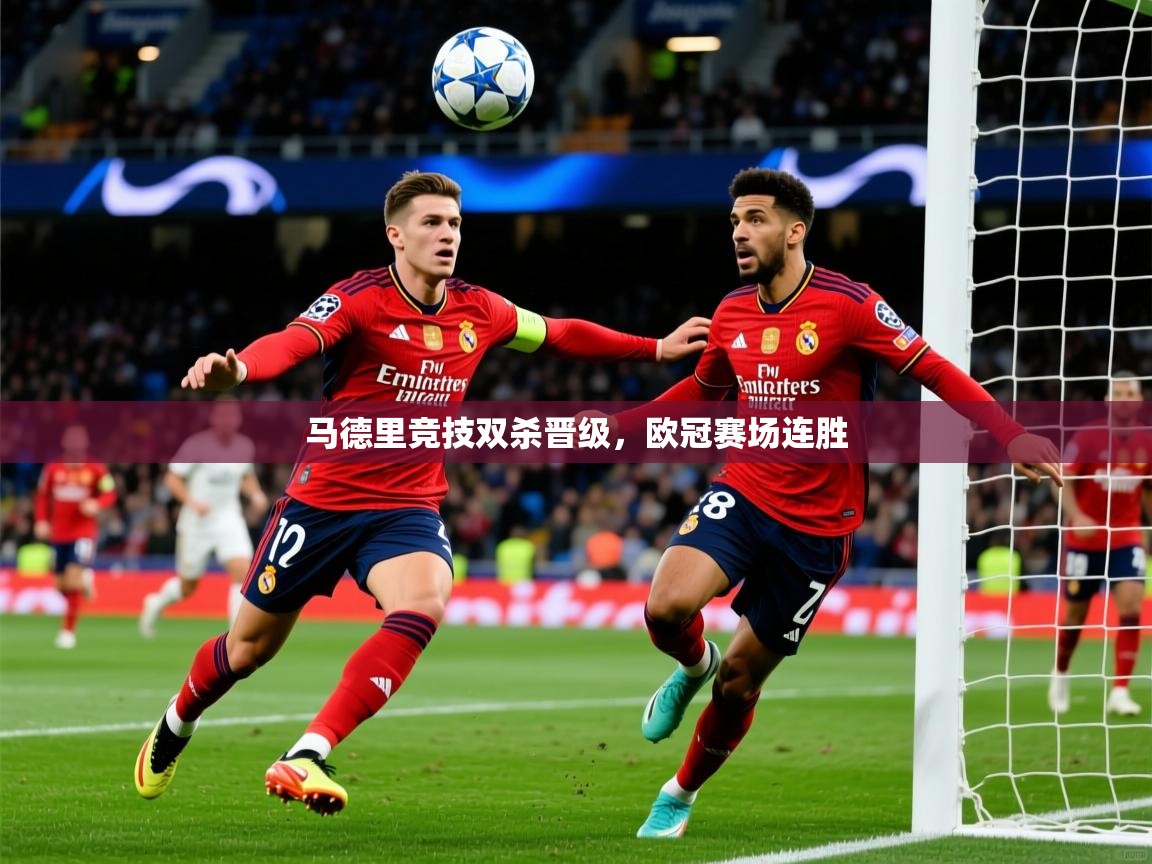 2026米兰体育app马德里竞技双杀晋级，欧冠赛场连胜  第4张