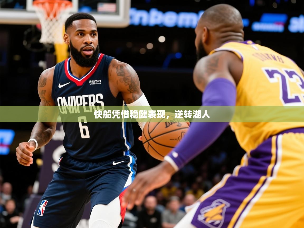 2026米兰体育下载快船凭借稳健表现，逆转湖人