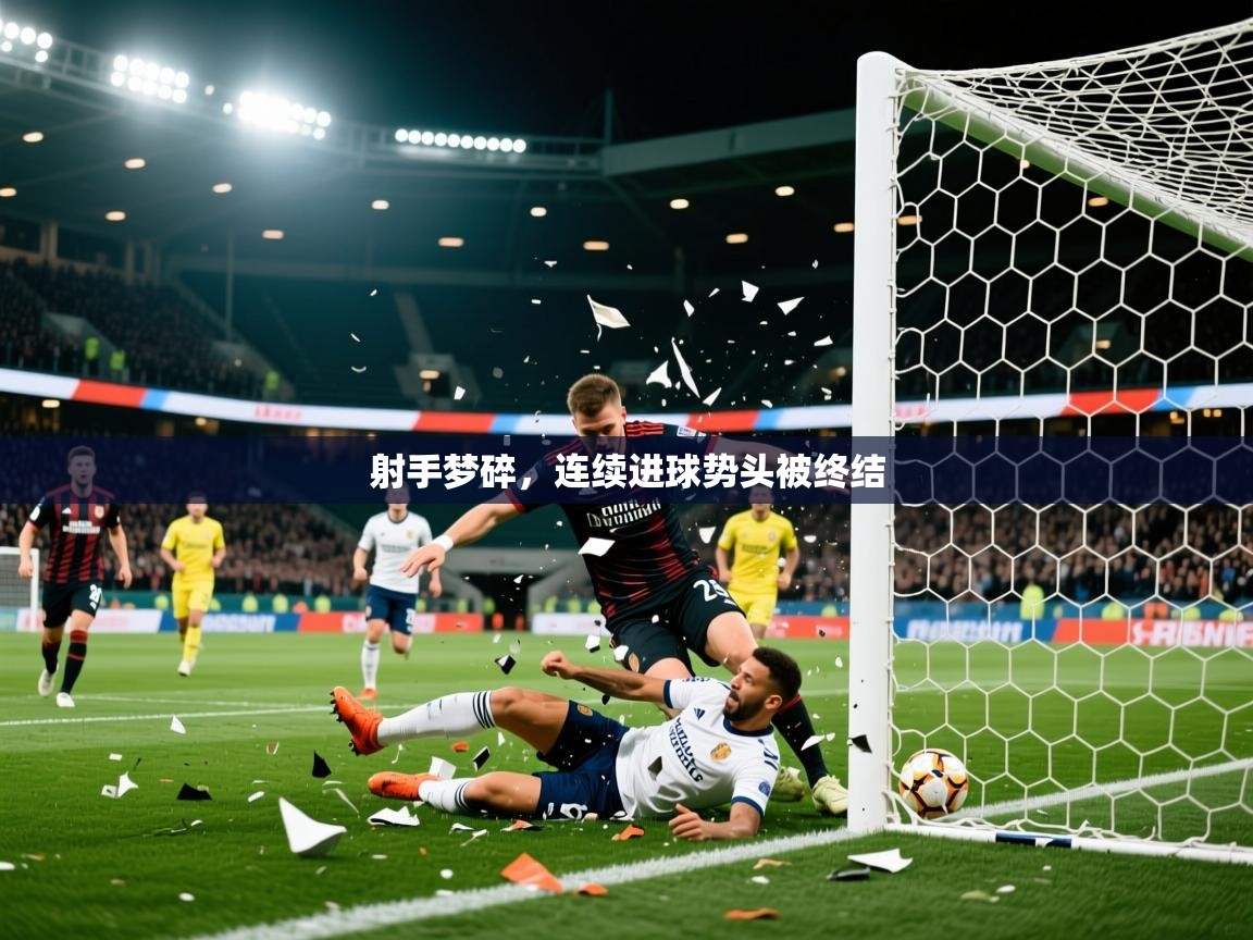 2026米兰体育是正规的吗射手梦碎，连续进球势头被终结  第3张