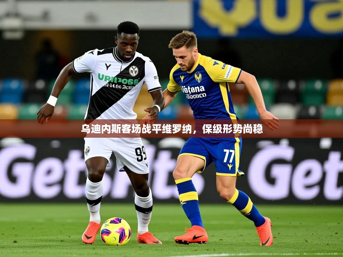2026米兰体育官网入口乌迪内斯客场战平维罗纳，保级形势尚稳