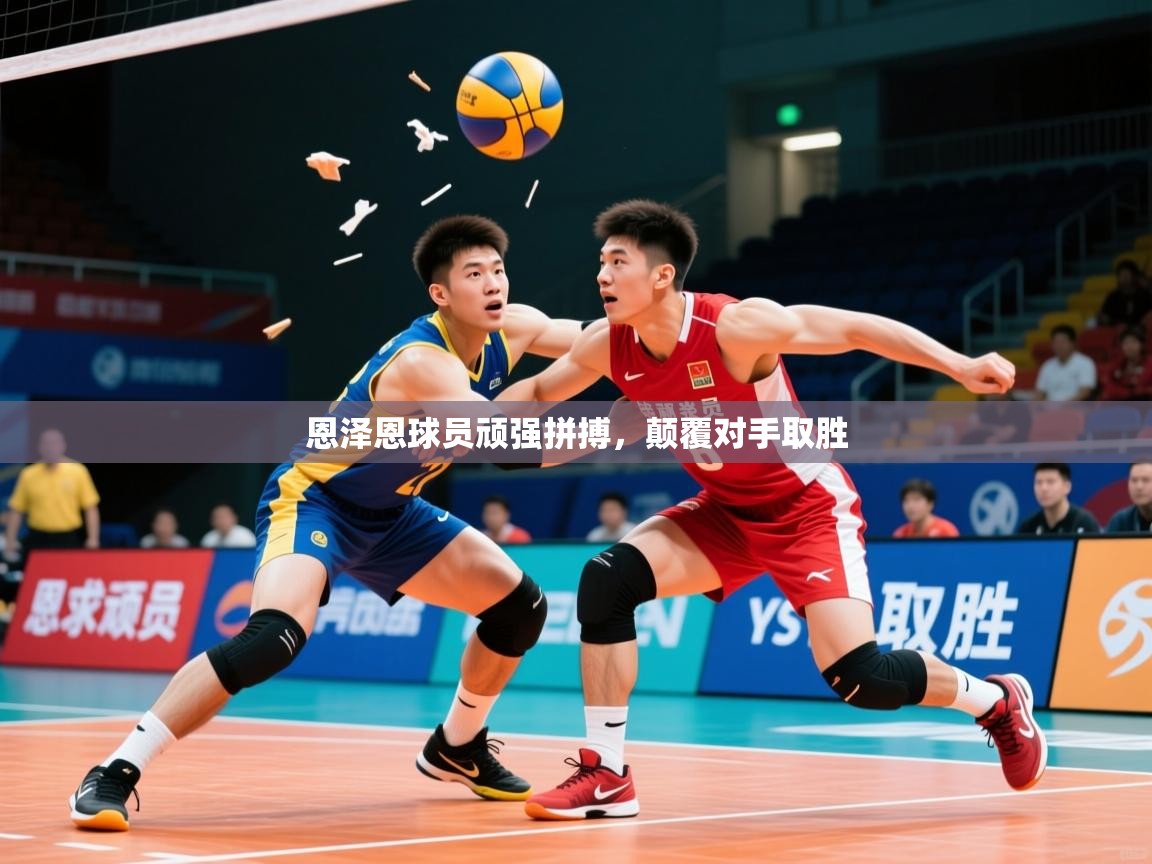 2026米兰体育官网入口恩泽恩球员顽强拼搏，颠覆对手取胜