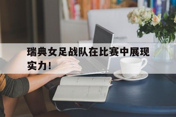 包含瑞典女足战队在比赛中展现实力！的词条